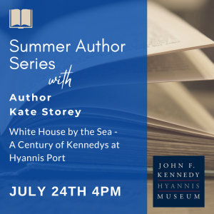 Summer Author Series Kate Storey: The White House by the Sea – A Century of Kennedys at Hyannis Port